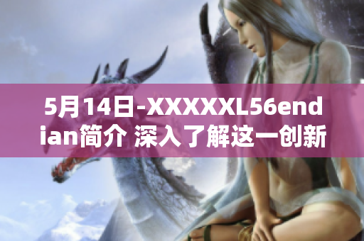 5月14日-XXXXXL56endian简介 深入了解这一创新技术