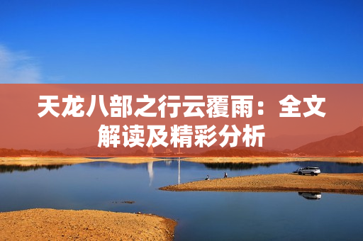 天龙八部之行云覆雨：全文解读及精彩分析