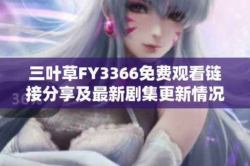 三叶草FY3366免费观看链接分享及最新剧集更新情况