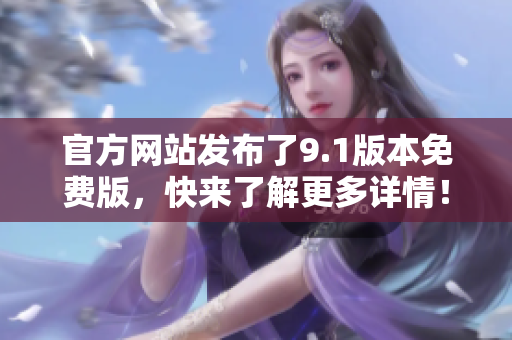 官方网站发布了9.1版本免费版，快来了解更多详情！