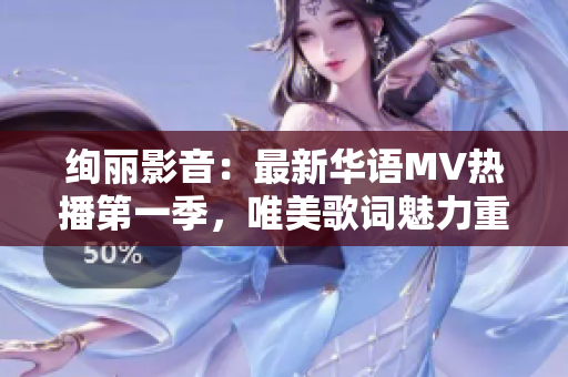 绚丽影音：最新华语MV热播第一季，唯美歌词魅力重现