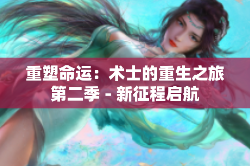 重塑命运：术士的重生之旅第二季 - 新征程启航