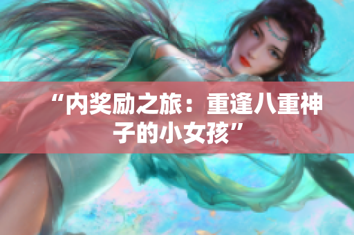 “内奖励之旅：重逢八重神子的小女孩”