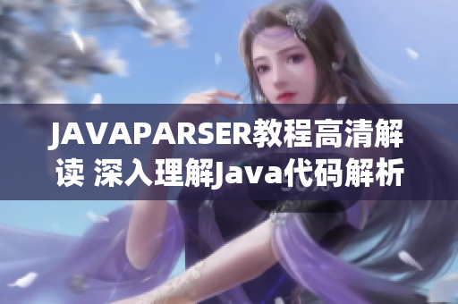 JAVAPARSER教程高清解读 深入理解Java代码解析技术