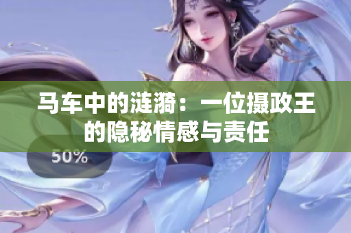马车中的涟漪：一位摄政王的隐秘情感与责任