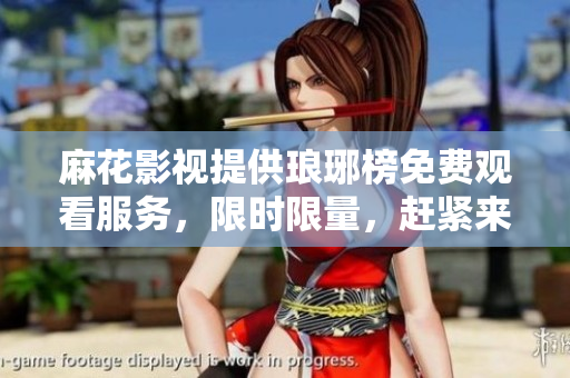 麻花影视提供琅琊榜免费观看服务，限时限量，赶紧来围观吧