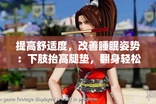 提高舒适度，改善睡眠姿势：下肢抬高腿垫，翻身轻松如意