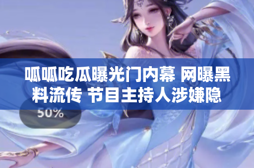 呱呱吃瓜曝光门内幕 网曝黑料流传 节目主持人涉嫌隐瞒真相 精彩绯闻引发关注