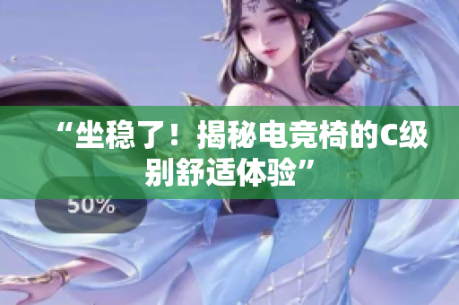“坐稳了！揭秘电竞椅的C级别舒适体验”