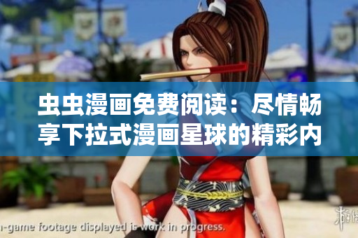虫虫漫画免费阅读：尽情畅享下拉式漫画星球的精彩内容