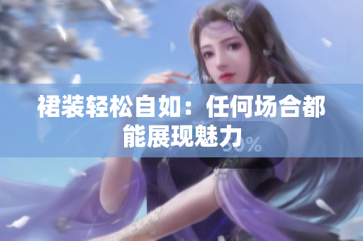 裙装轻松自如：任何场合都能展现魅力