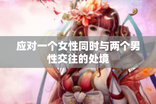 应对一个女性同时与两个男性交往的处境