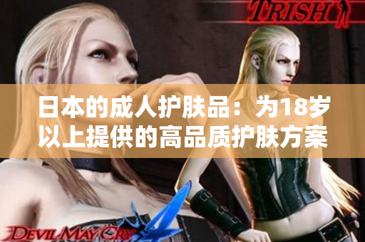 日本的成人护肤品：为18岁以上提供的高品质护肤方案