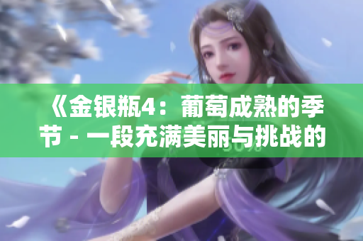 《金银瓶4：葡萄成熟的季节 - 一段充满美丽与挑战的成长之旅》