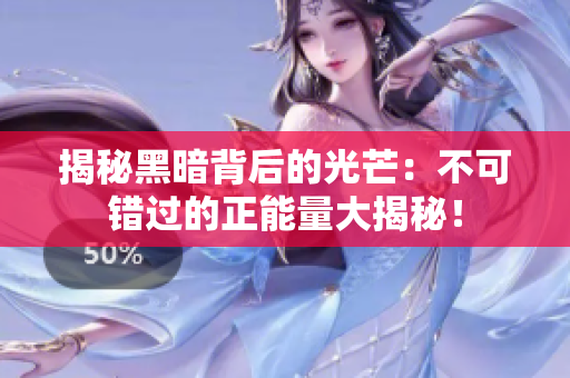 揭秘黑暗背后的光芒：不可错过的正能量大揭秘！