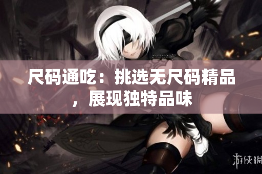 尺码通吃：挑选无尺码精品，展现独特品味