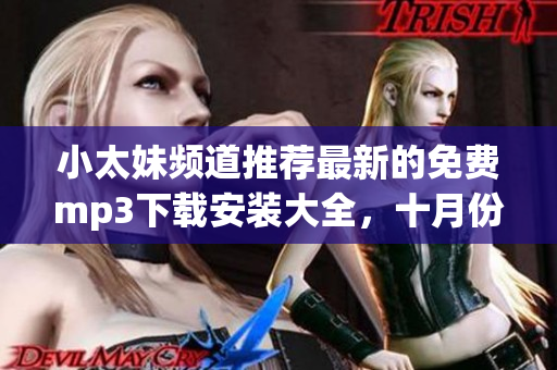 小太妹频道推荐最新的免费mp3下载安装大全，十月份是否有降雨？