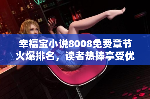幸福宝小说8008免费章节火爆排名，读者热捧享受优质阅读福利