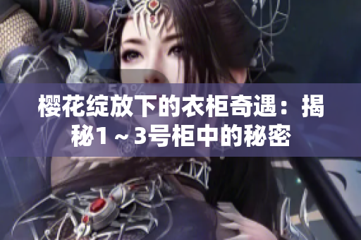 樱花绽放下的衣柜奇遇：揭秘1～3号柜中的秘密