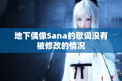 地下偶像Sana的歌词没有被修改的情况