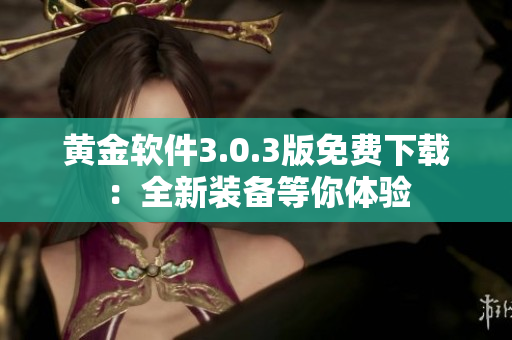 黄金软件3.0.3版免费下载：全新装备等你体验