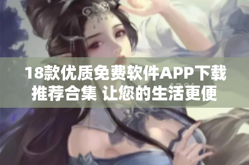 18款优质免费软件APP下载推荐合集 让您的生活更便捷