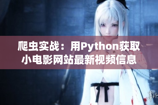 爬虫实战：用Python获取小电影网站最新视频信息