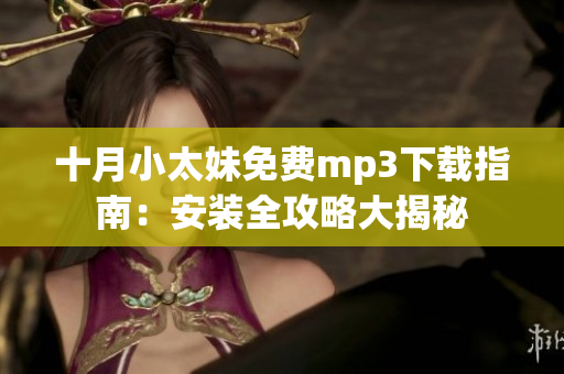 十月小太妹免费mp3下载指南：安装全攻略大揭秘