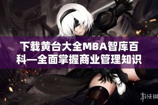 下载黄台大全MBA智库百科—全面掌握商业管理知识