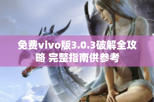 免费vivo版3.0.3破解全攻略 完整指南供参考