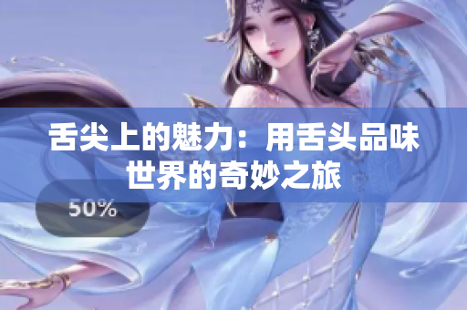 舌尖上的魅力：用舌头品味世界的奇妙之旅