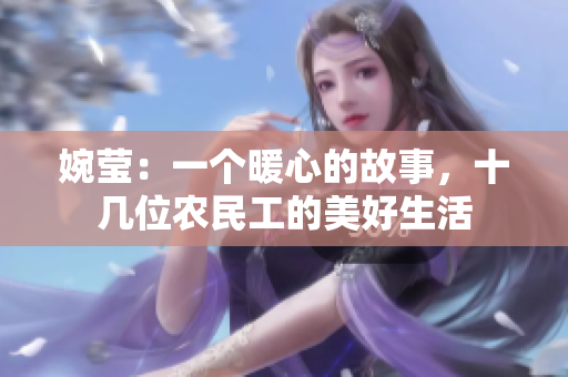 婉莹：一个暖心的故事，十几位农民工的美好生活