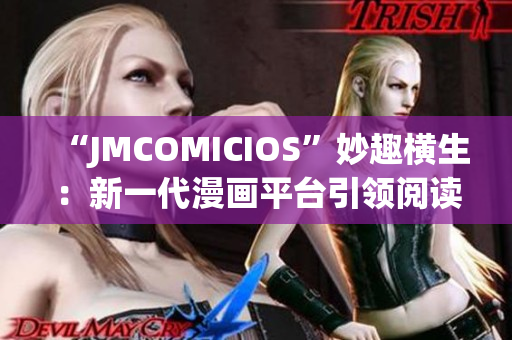 “JMCOMICIOS”妙趣横生：新一代漫画平台引领阅读风潮