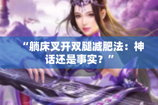 “躺床叉开双腿减肥法：神话还是事实？”