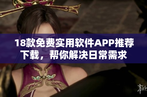 18款免费实用软件APP推荐下载，帮你解决日常需求
