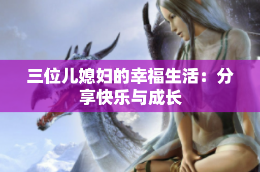 三位儿媳妇的幸福生活：分享快乐与成长