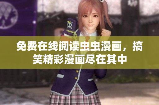 免费在线阅读虫虫漫画，搞笑精彩漫画尽在其中