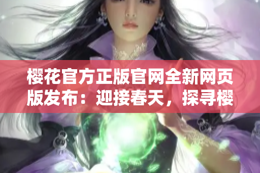 樱花官方正版官网全新网页版发布：迎接春天，探寻樱花世界