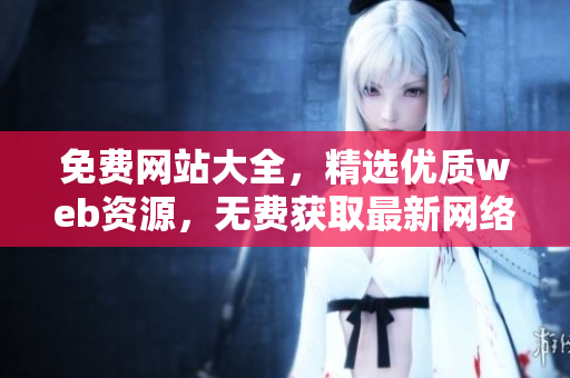 免费网站大全，精选优质web资源，无费获取最新网络信息