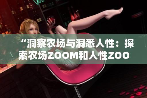 “洞察农场与洞悉人性：探索农场ZOOM和人性ZOOM的不同”
