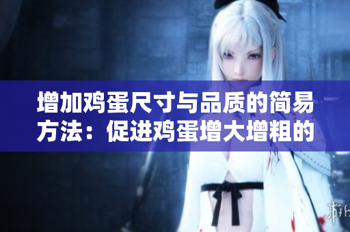 增加鸡蛋尺寸与品质的简易方法：促进鸡蛋增大增粗的技巧