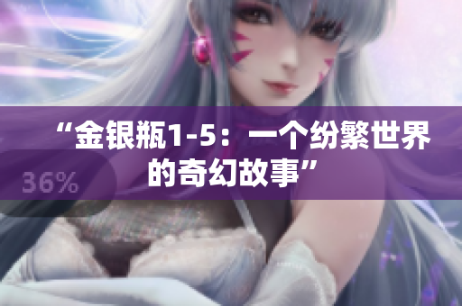 “金银瓶1-5：一个纷繁世界的奇幻故事”