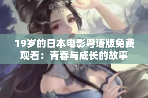 19岁的日本电影粤语版免费观看：青春与成长的故事