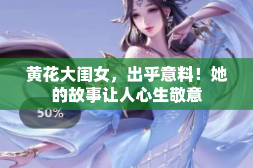 黄花大闺女，出乎意料！她的故事让人心生敬意