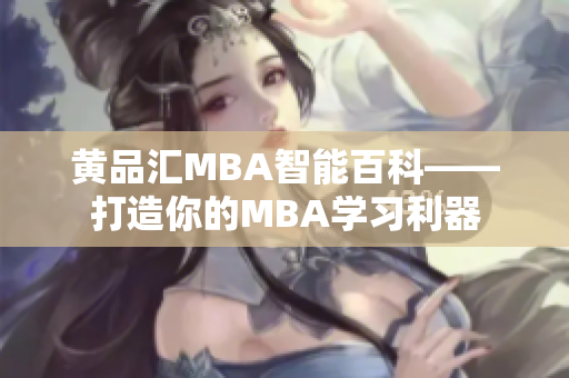黄品汇MBA智能百科——打造你的MBA学习利器