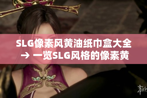 SLG像素风黄油纸巾盒大全 → 一览SLG风格的像素黄油纸巾盒设计