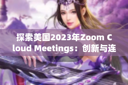 探索美国2023年Zoom Cloud Meetings：创新与连接