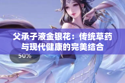 父承子液金银花：传统草药与现代健康的完美结合