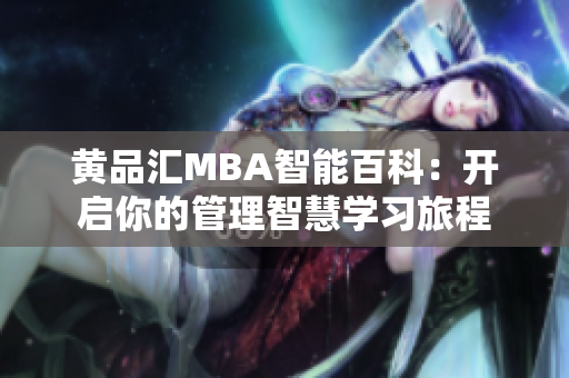 黄品汇MBA智能百科：开启你的管理智慧学习旅程