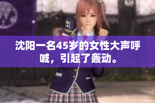 沈阳一名45岁的女性大声呼喊，引起了轰动。